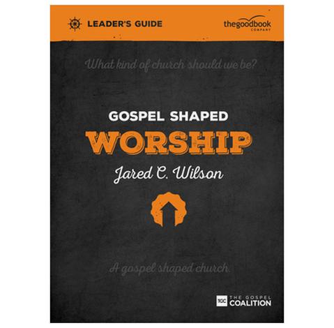 Gospel Shaped Worship - Leader's Guide by Jared C Wilson