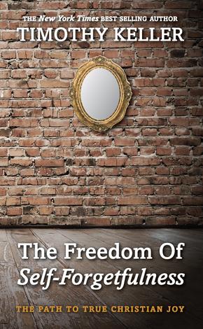 The Freedom of Self–Forgetfulness by Timothy Keller