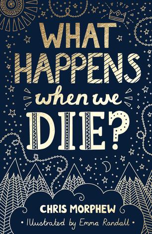 What Happens When We Die? by Chris Morphew and Emma Randall
