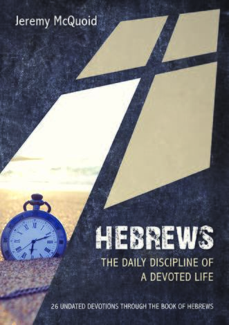 Hebrews: The Daily Discipline of a Devoted Life by Jeremy McQuoid