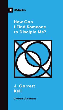 How Can I Find Someone to Disciple Me? by J. Garrett Kell