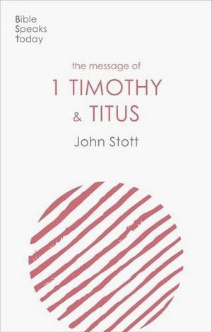 The Message of 1 Timothy and Titus by John Stott
