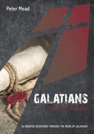 Galatians: The Life I Now Live by Peter Mead