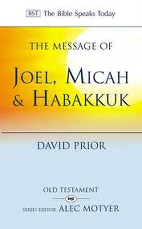 The Message of Joel, Micah and Habakkuk by David Prior