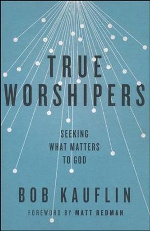 True Worshipers by Bob Kauflin