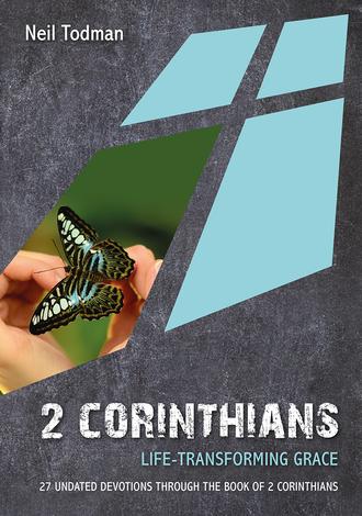 2 Corinthians: Life-Transforming Grace by Neil Todman