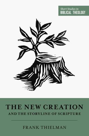 The New Creation and the Storyline of Scripture by Frank S Thielman