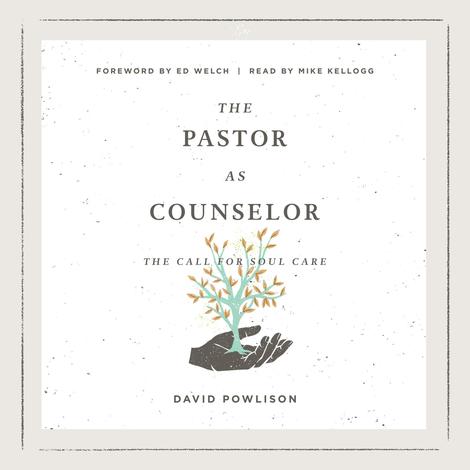 The Pastor as Counselor by David Powlison