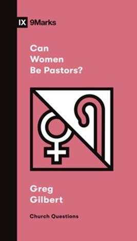 Can Women Be Pastors? by Greg Gilbert