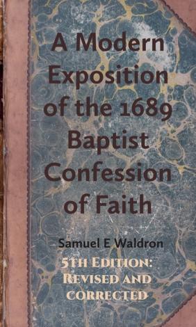 A Modern Exposition of the 1689 Baptist Confession of Faith by Samuel E Waldron