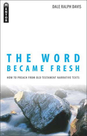 The Word Became Fresh by Dale Ralph Davis