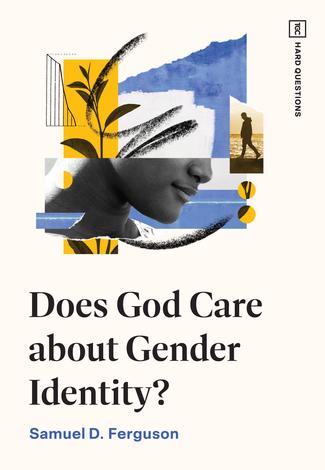 Does God Care about Gender Identity? by Samuel D Ferguson