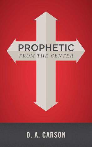 Prophetic From The Center by D A Carson