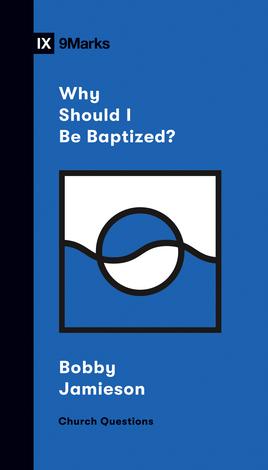 Why Should I Be Baptized? by Bobby Jamieson