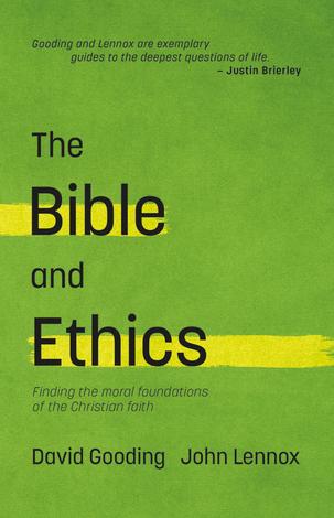 The Bible and Ethics by David Gooding and John Lennox