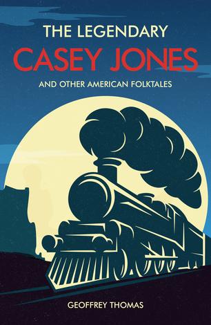 The Legendary Casey Jones and Other American Folktales by Geoffrey Thomas