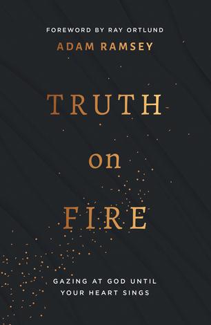 Truth on Fire by Adam Ramsey and Raymond C Ortlund Jr