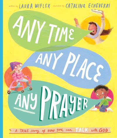 Any Time, Any Place, Any Prayer by Laura Wifler and Catalina Echeverri