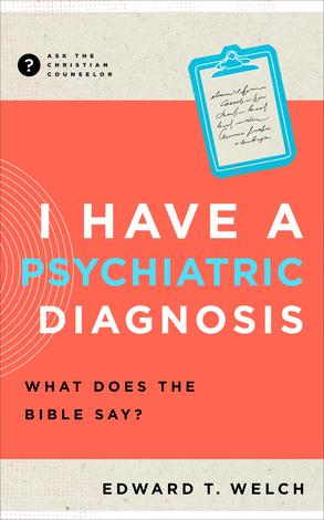 I Have a Psychiatric Diagnosis by Edward T. Welch