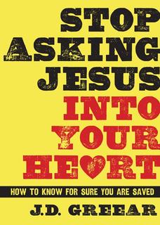 Stop Asking Jesus Into Your Heart How to